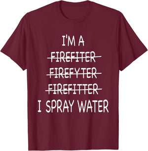 Im A Firefighter Funny I Spray Water Fire Rescue T-Shirt - T-Shirt | Maroon