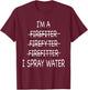 Im A Firefighter Funny I Spray Water Fire Rescue T-Shirt - T-Shirt | Maroon