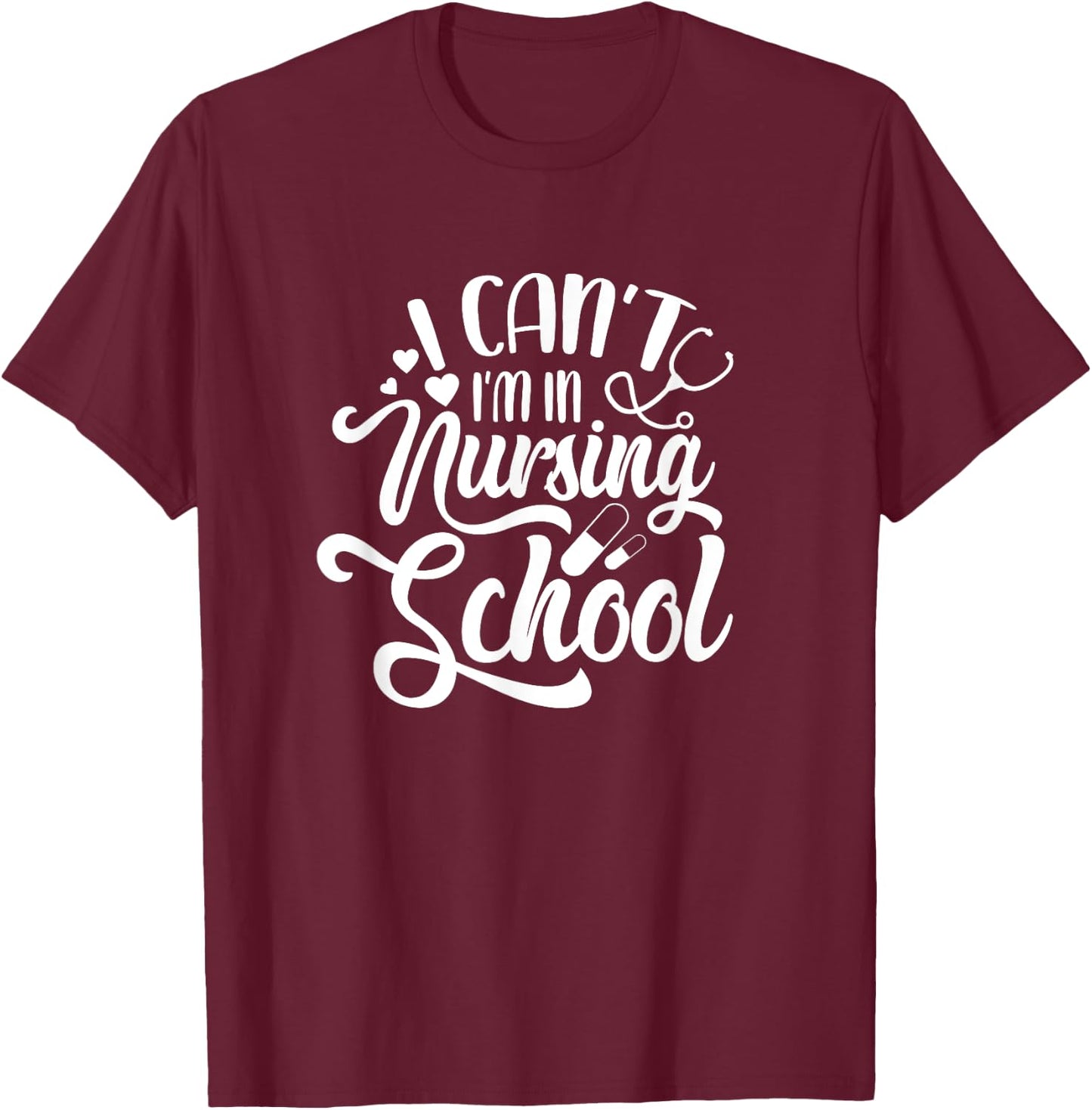 I Can't I'm In Nursing School Funny Nursing Student T-Shirt - T-Shirt | Maroon