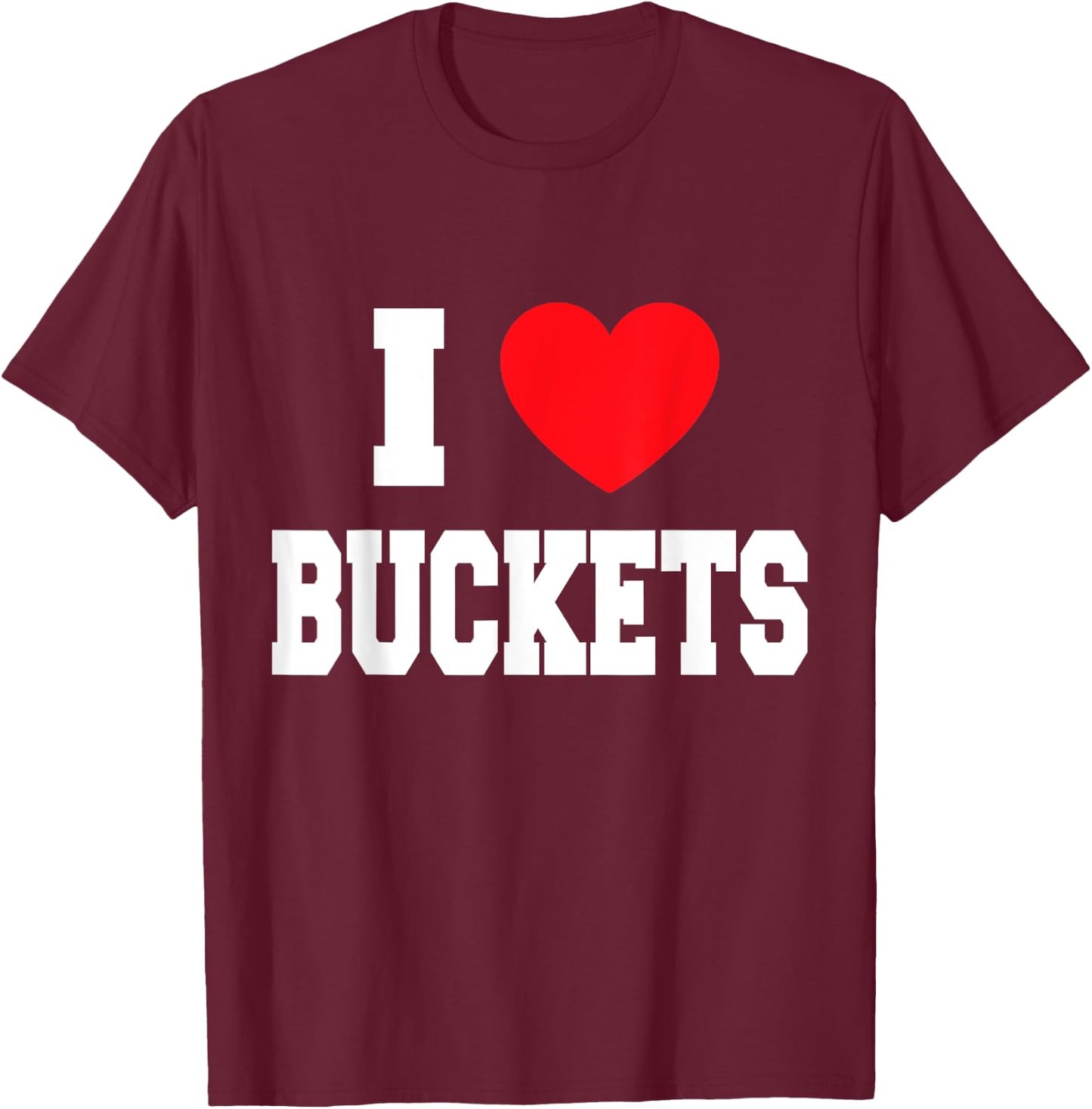 I Love Buckets T-Shirt - T-Shirt | Maroon