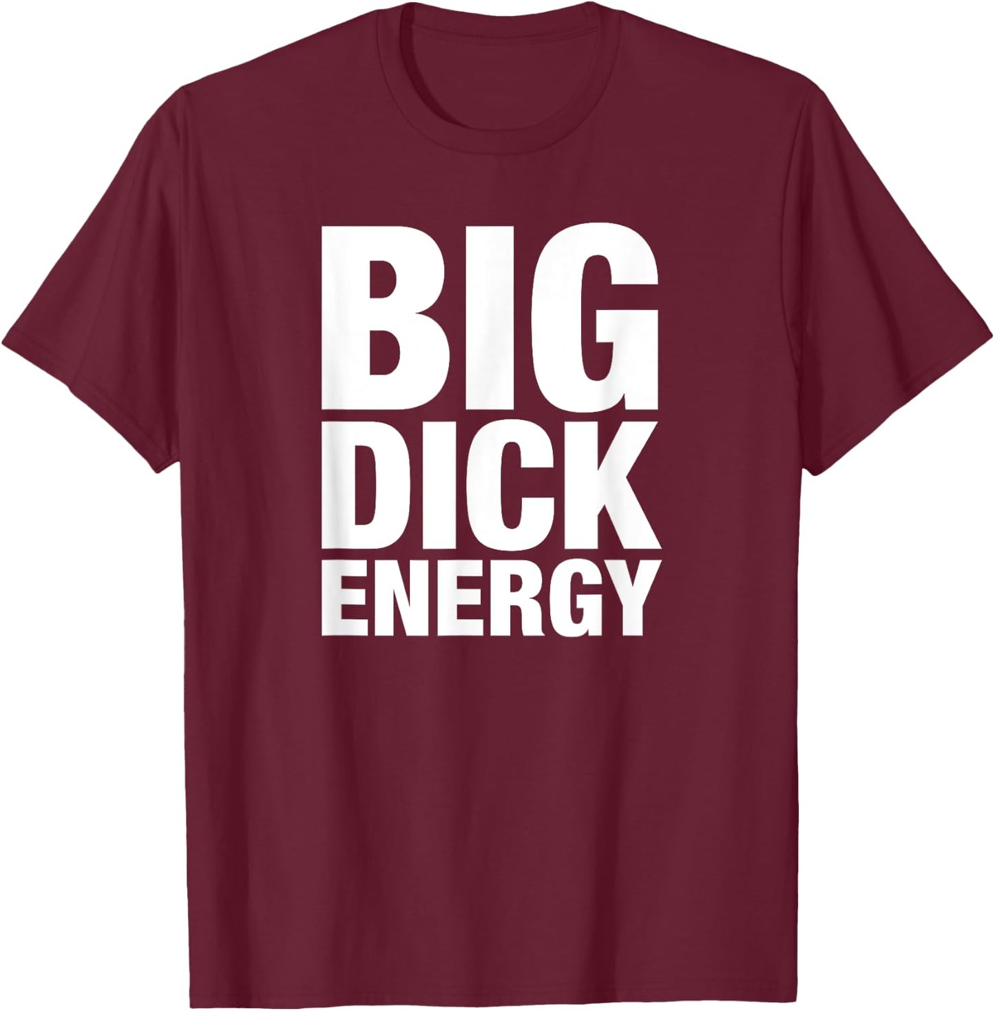 Big Dick Energy - BDE Adult Humor Meme Workout Ego Flex Bro T-Shirt - T-Shirt | Maroon