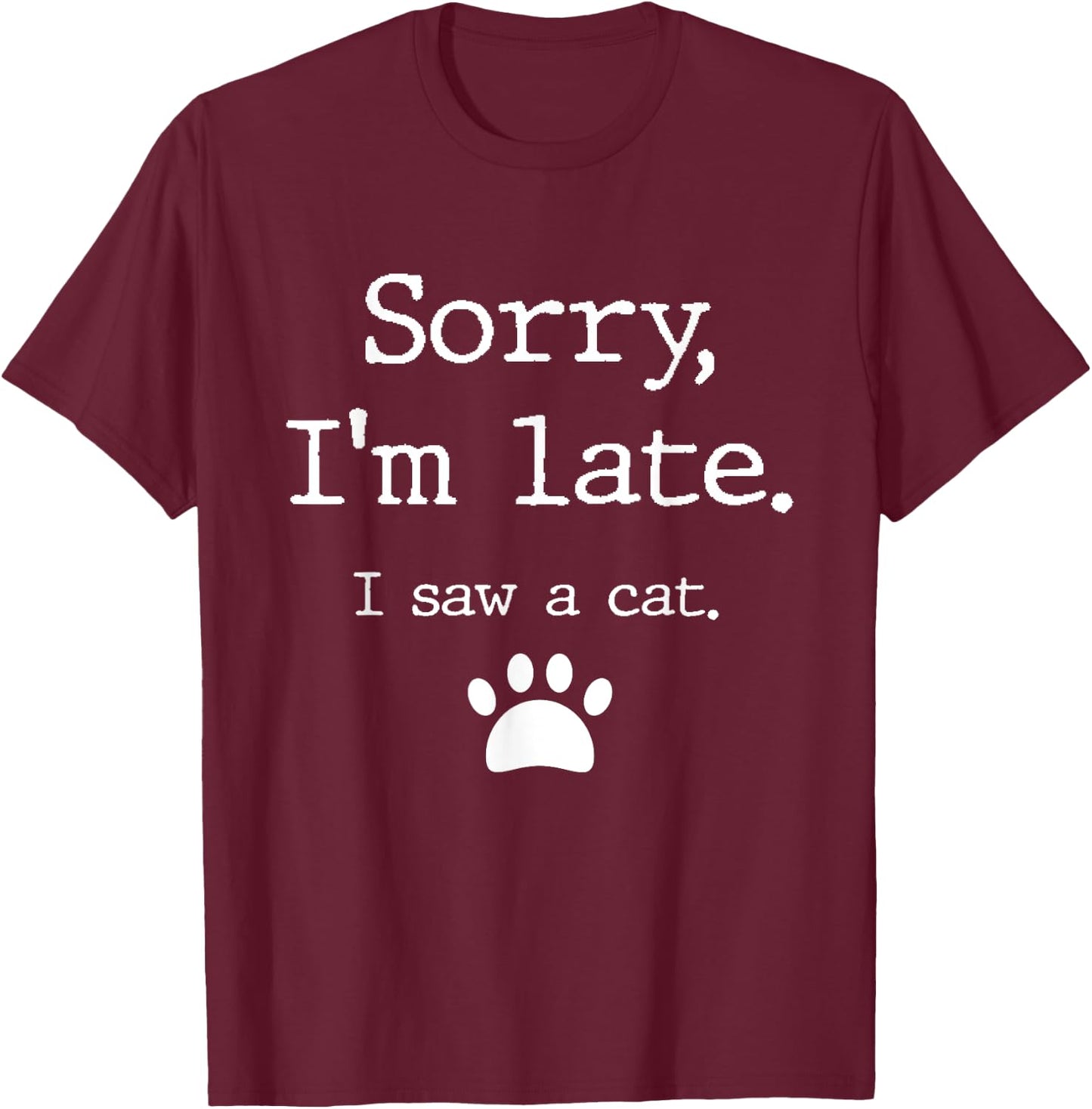 Sorry I'm Late I Saw A Cat T-Shirt - T-Shirt | Maroon