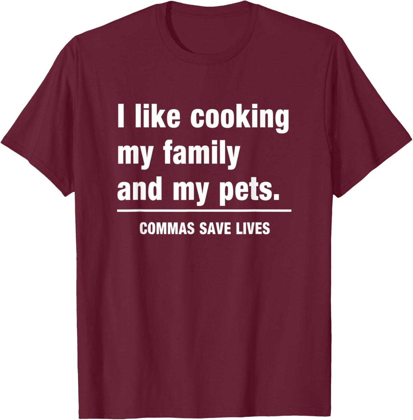 I Like Cooking My Family And My Pets Commas Save Lives T-Shirt - T-Shirt | Maroon