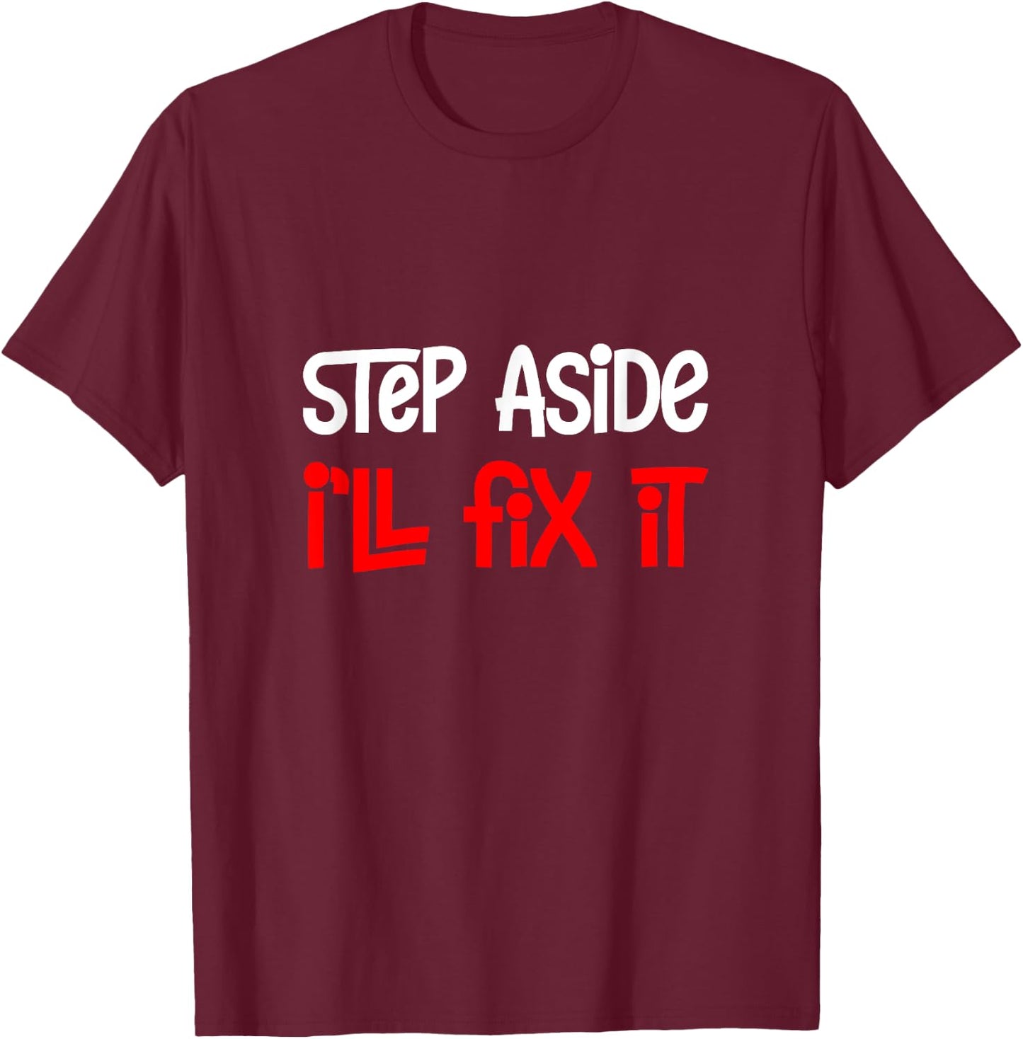 Step Aside I'll Fix It T-Shirt - T-Shirt | Maroon