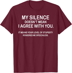 My Silence Doesn't Mean I Agree With You T-Shirt - T-Shirt | Maroon