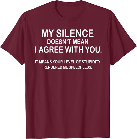 My Silence Doesn't Mean I Agree With You T-Shirt - T-Shirt | Maroon