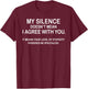 My Silence Doesn't Mean I Agree With You T-Shirt - T-Shirt | Maroon