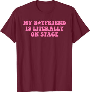My Boyfriend Is Literally On Stage Funny Concert T-Shirt - T-Shirt | Maroon