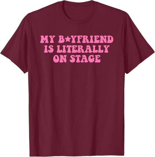 My Boyfriend Is Literally On Stage Funny Concert T-Shirt - T-Shirt | Maroon