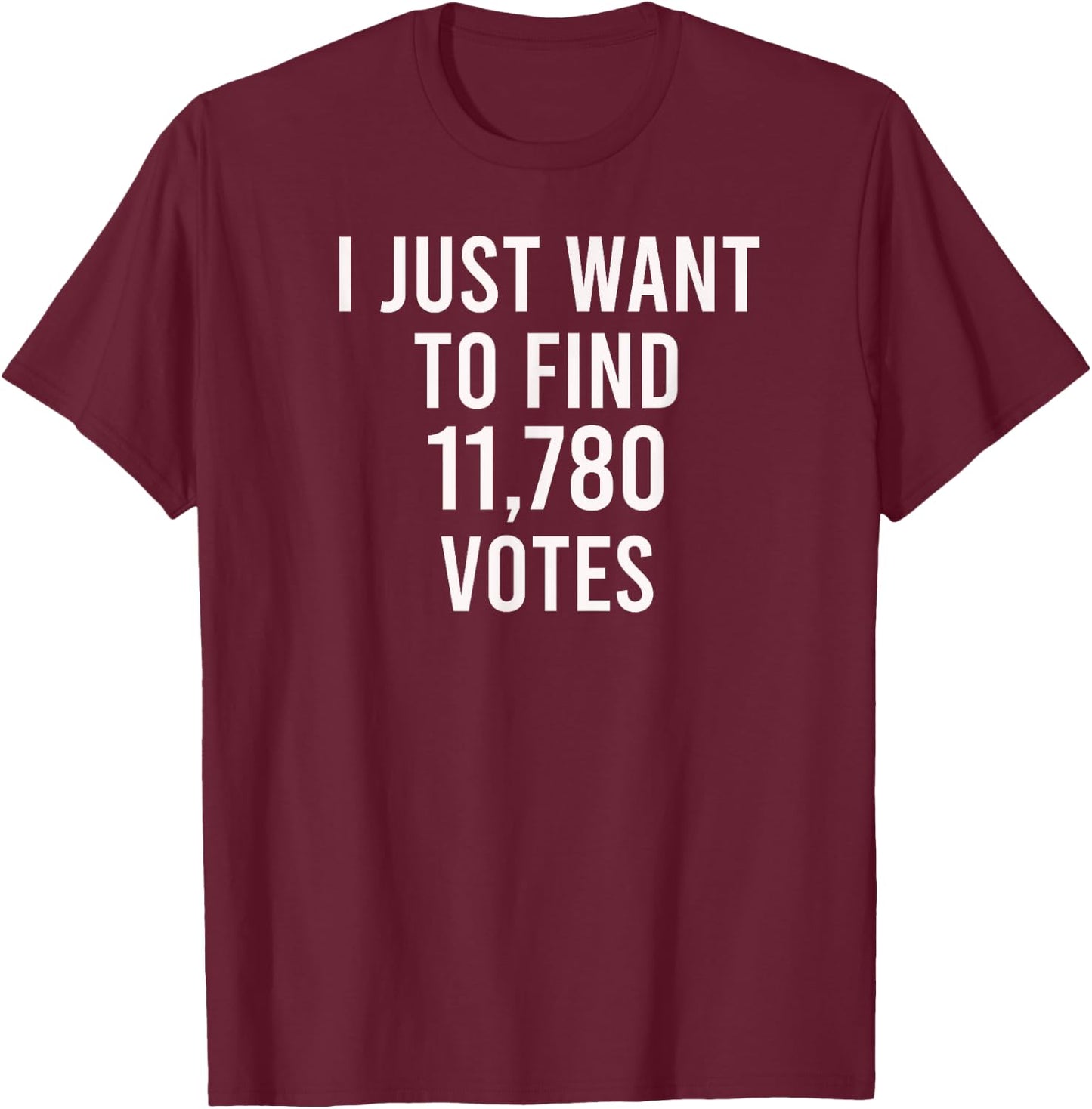 I just want to find 11,780 votes - USA Presidential Vote T-Shirt - T-Shirt | Maroon