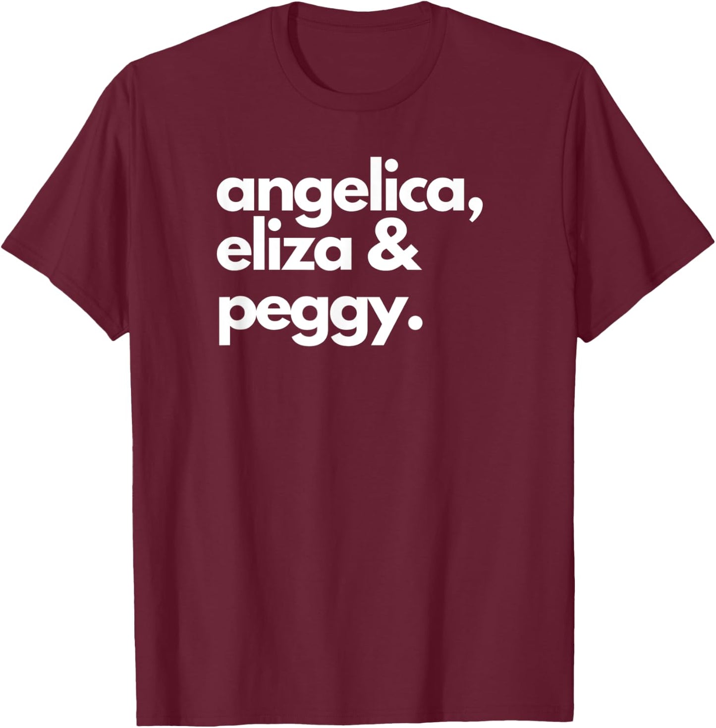 Angelica, Eliza & Peggy | Historic Hamilton Quote Apparel T-Shirt - T-Shirt | Maroon