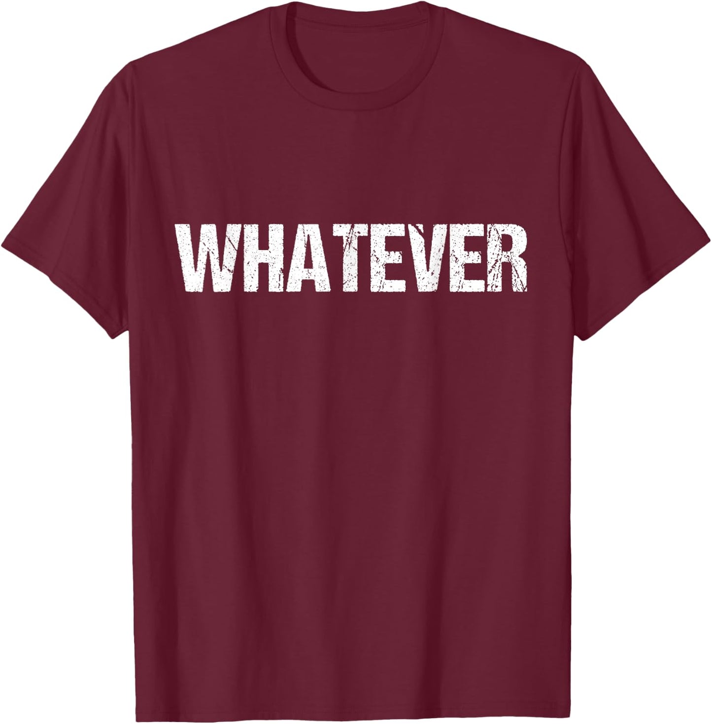 Shirt That Says WHATEVER T-Shirt - T-Shirt | Maroon