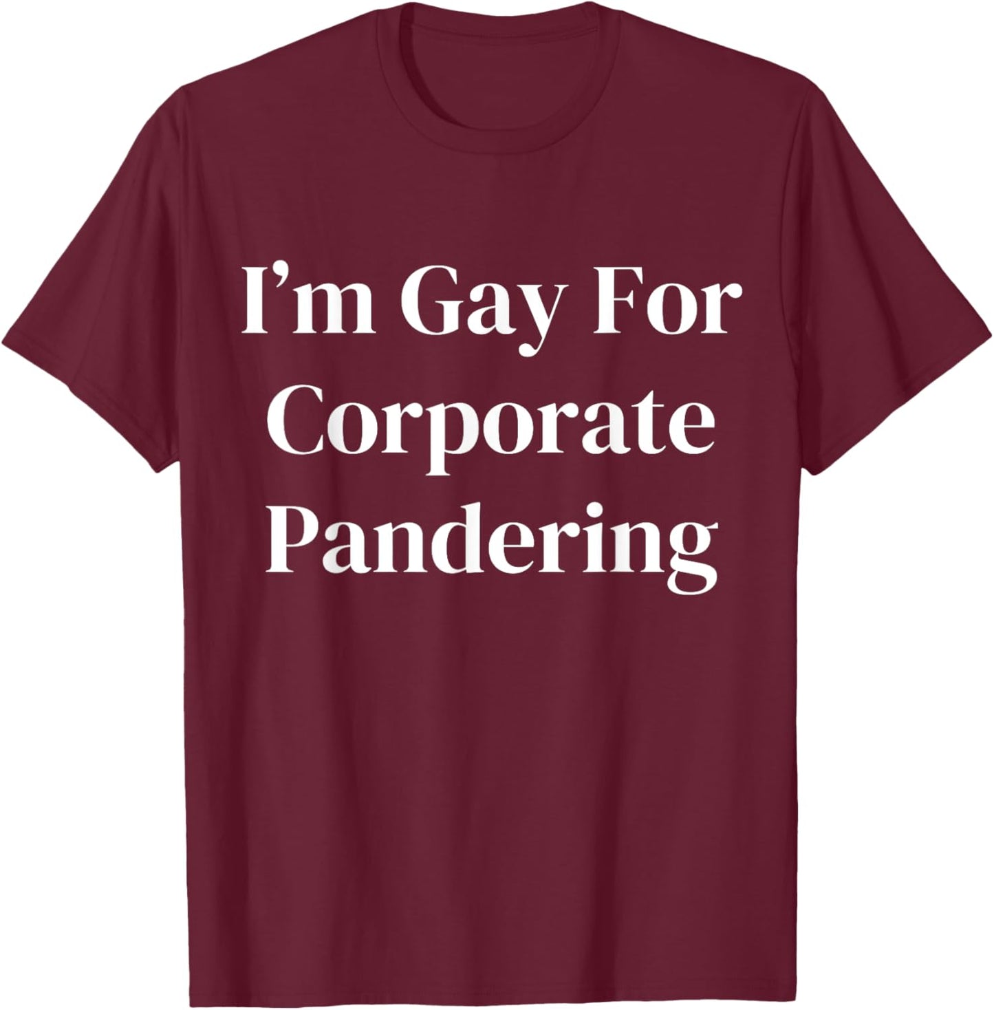I'm Gay For Corporate Pandering T-Shirt - T-Shirt | Maroon