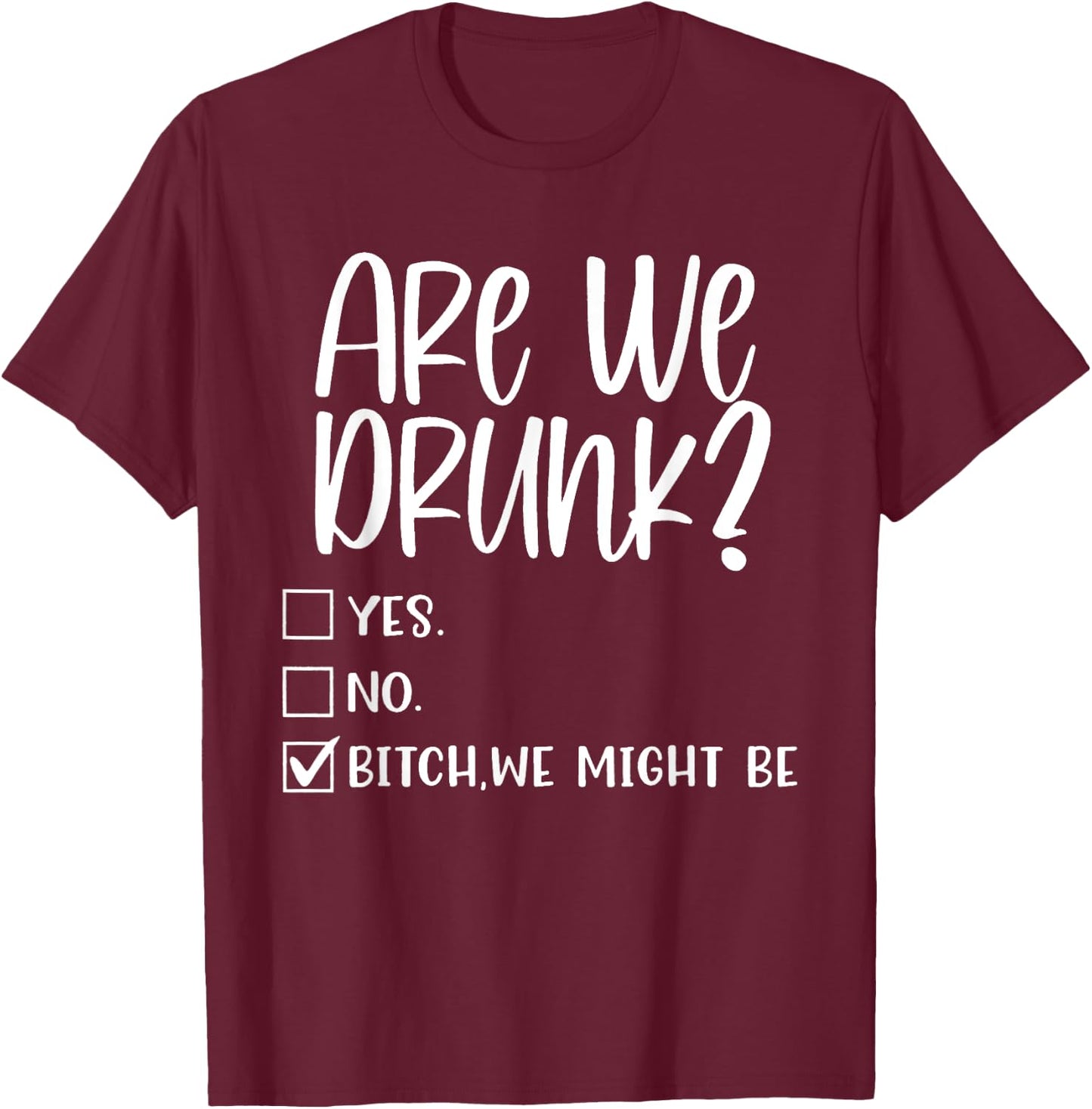 Are We Drunk Bitch We Might Be Alcoholic Bestie Drinking T-Shirt - T-Shirt | Maroon