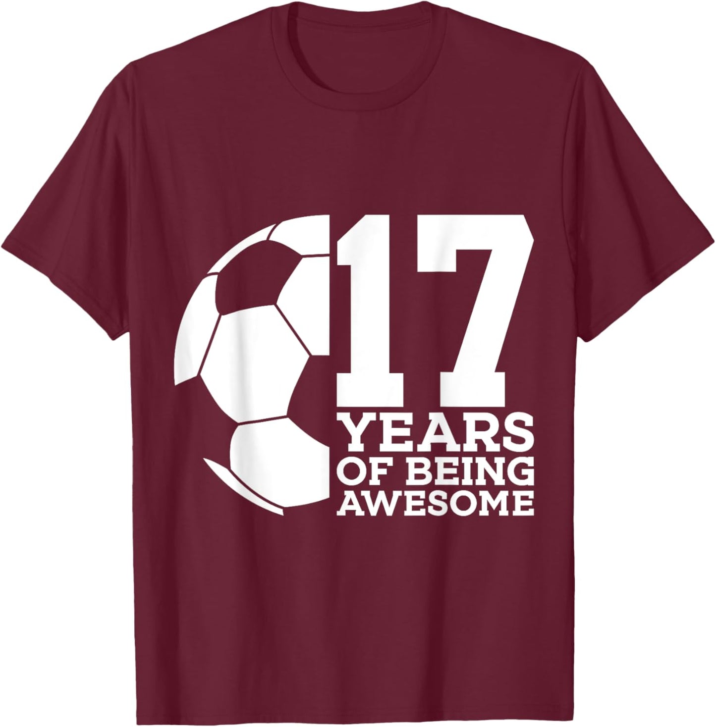17 Years of Being Awesome Soccer 17th Birthday T-Shirt - T-Shirt | Maroon