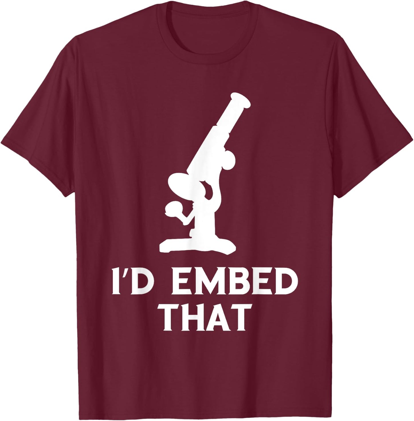 Histology I'd Embed That Microscope Histologic Technician T-Shirt - T-Shirt | Maroon
