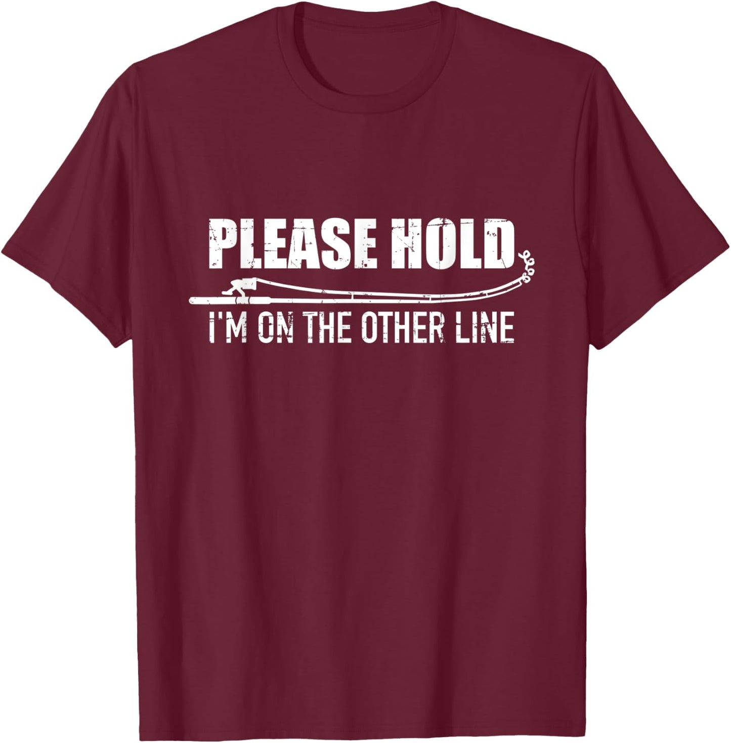 Fishing Please hold I'm on the other line T-Shirt - T-Shirt | Maroon