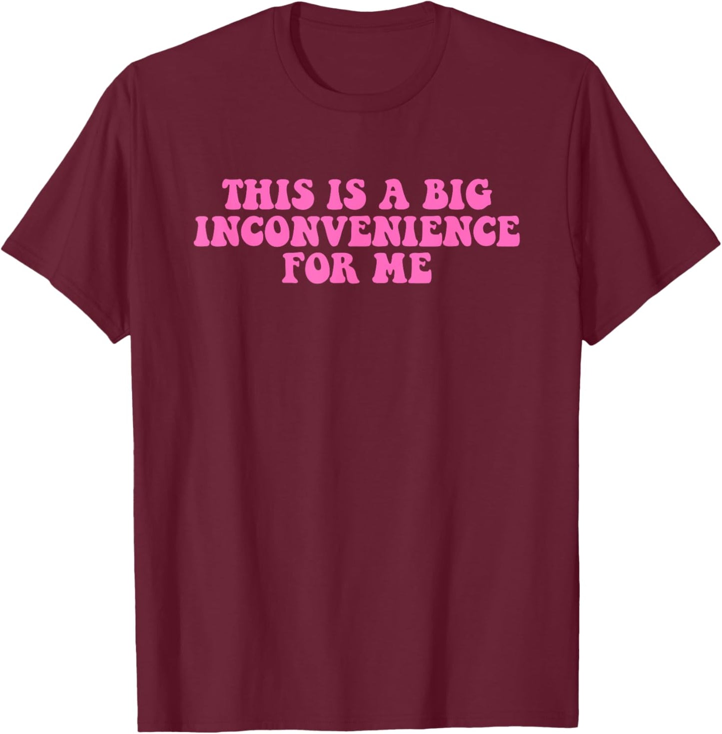 This Is A Big Inconvenience For Me Hippie Quote T-Shirt - T-Shirt | Maroon