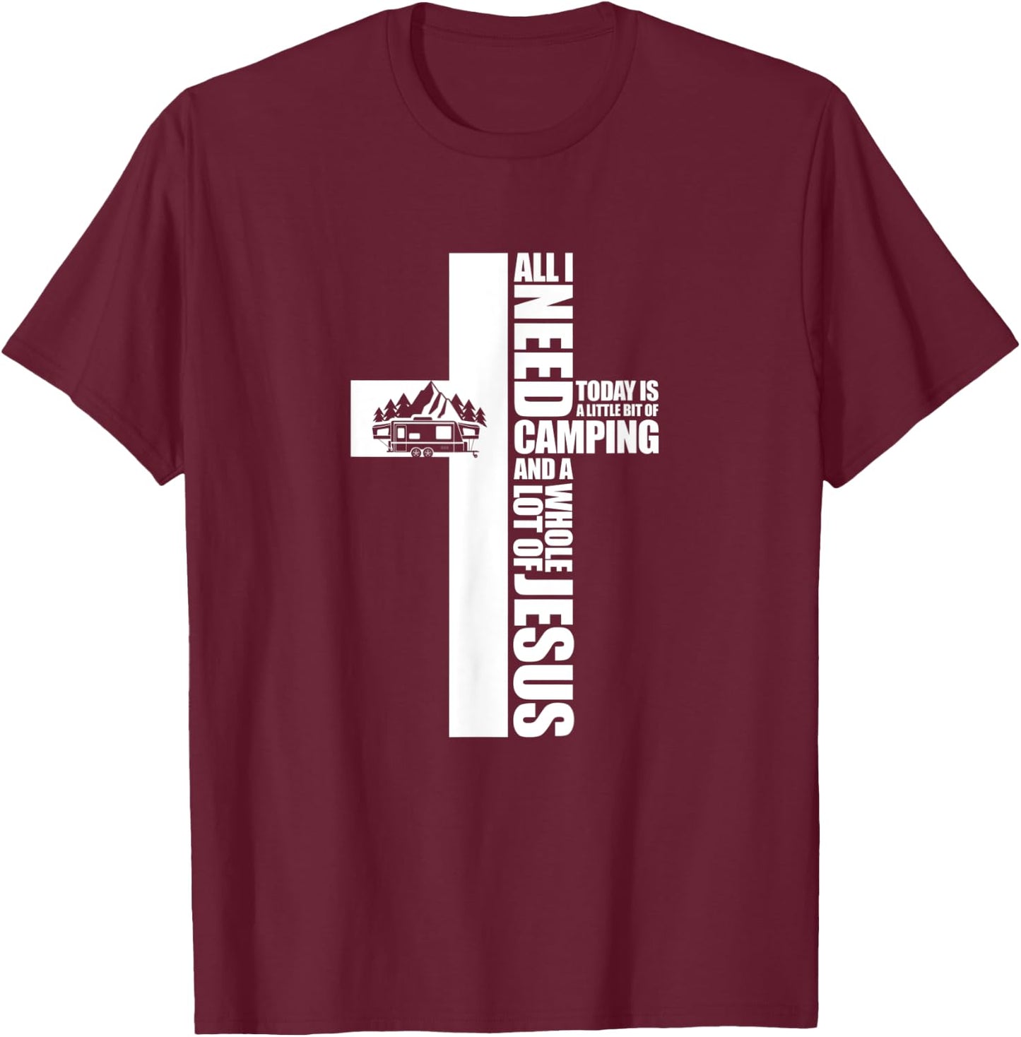 All I Need Today Is A Little Bit of Camping Jesus RV Camper T-Shirt - T-Shirt | Maroon
