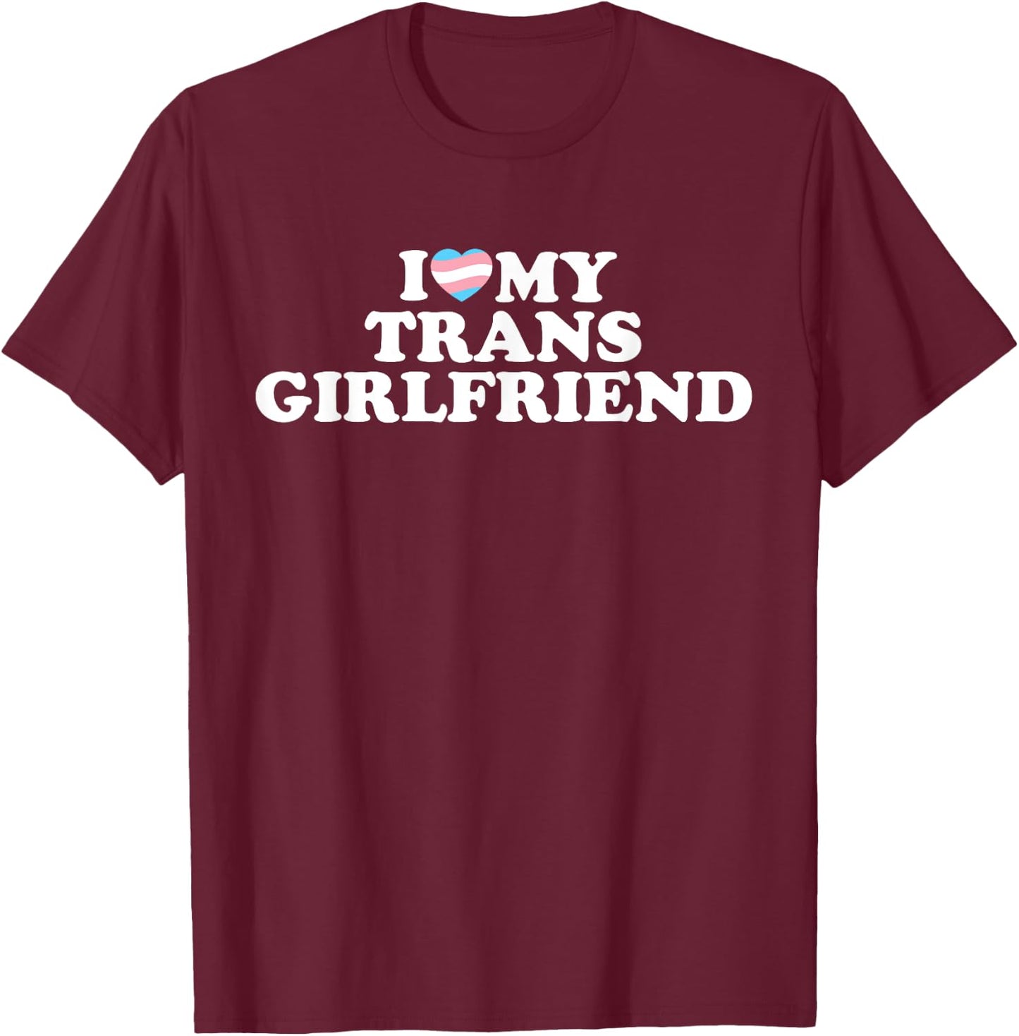 I Love My Trans Girlfriend T-Shirt - T-Shirt | Maroon