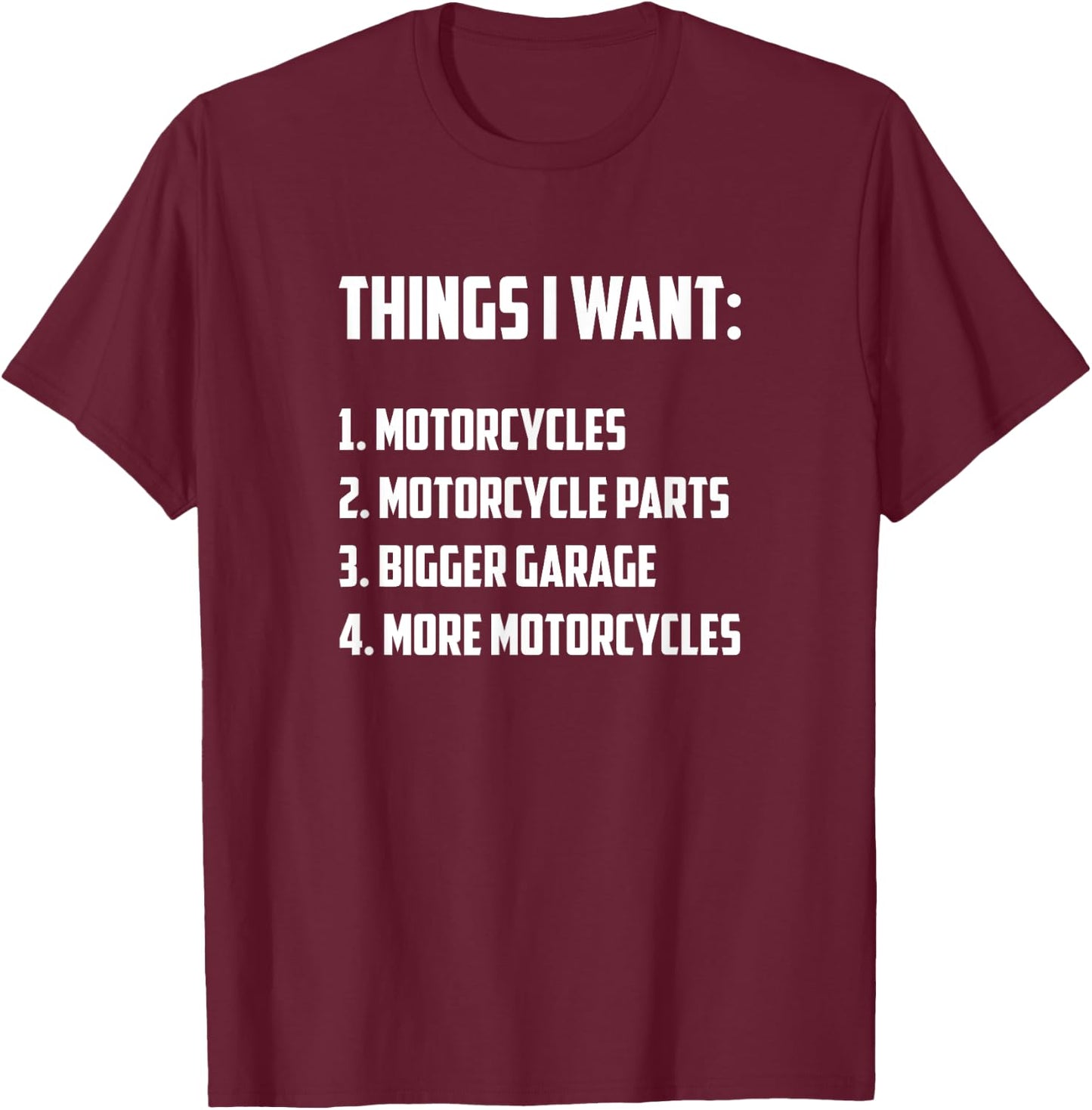 Things I Want - Funny Motorcycle Rider T-Shirt - T-Shirt | Maroon
