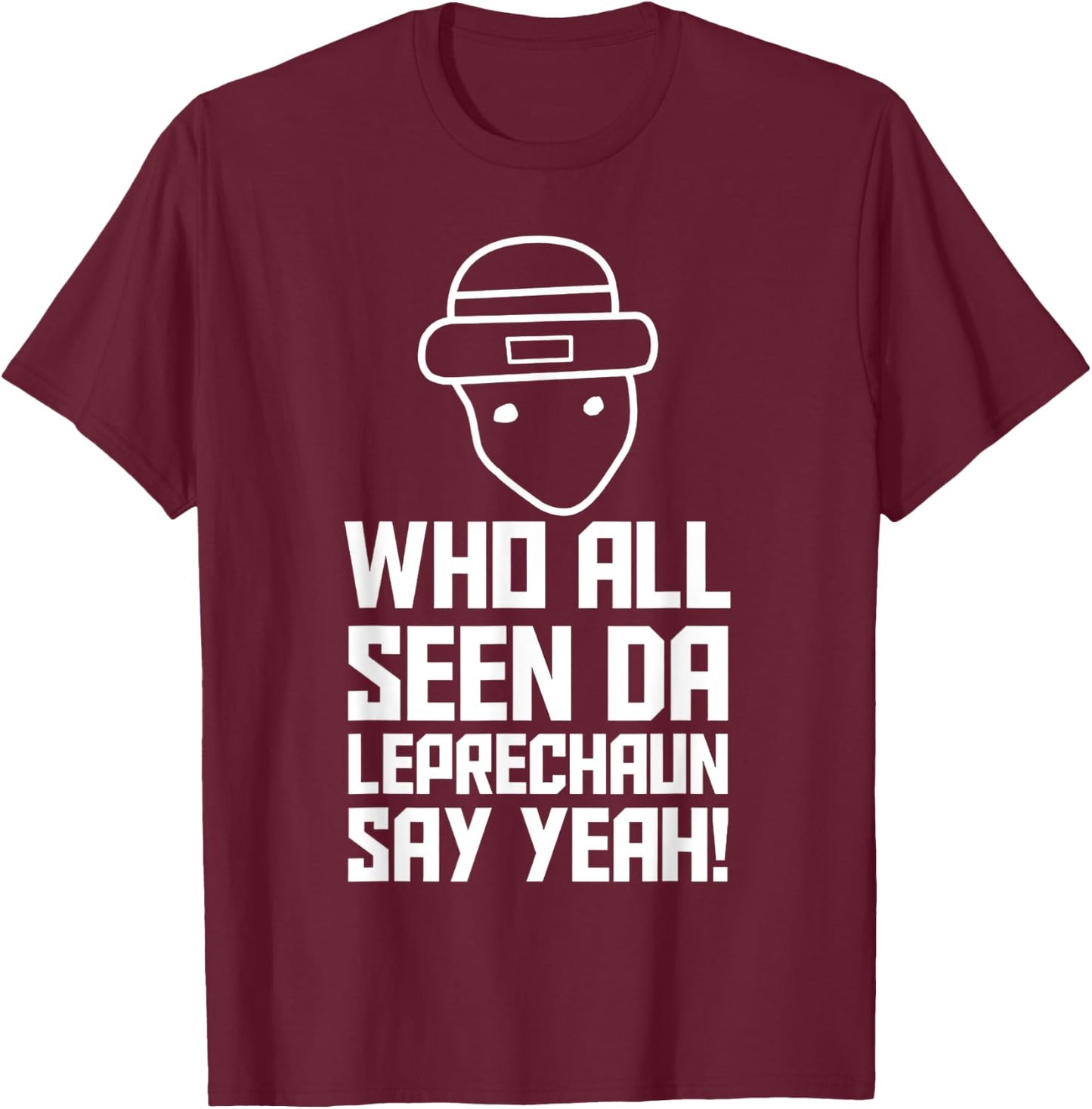 Who All Seen Da Leprechaun Say Yeah T-Shirt - T-Shirt | Maroon