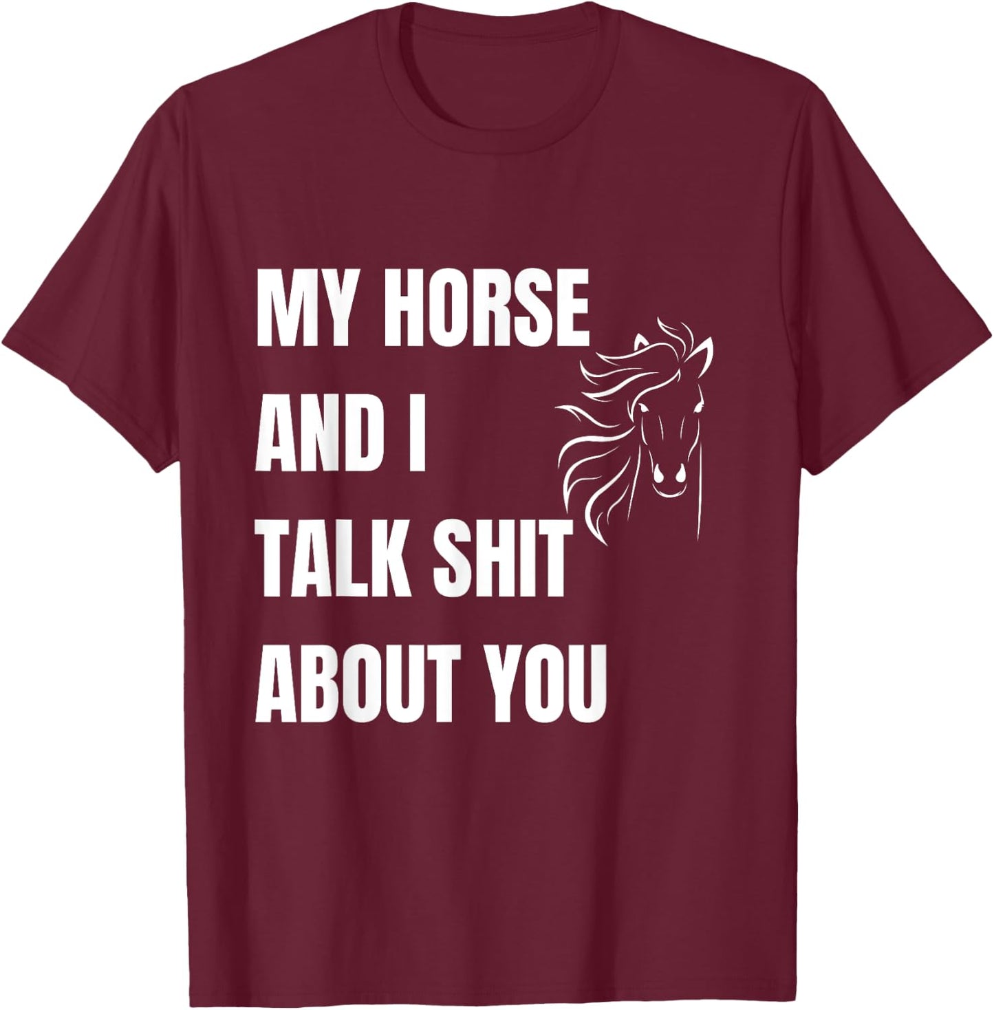 My Horse And I Talk Shit About You Funny Horse Lovers T-Shirt - T-Shirt | Maroon