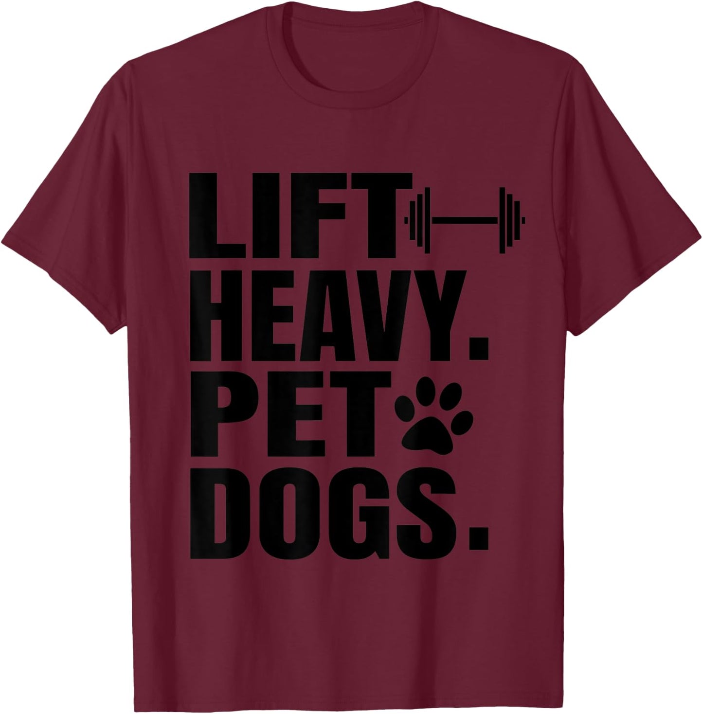 Lift Heavy Pet Dogs Gym for Weightlifters T-Shirt - T-Shirt | Maroon
