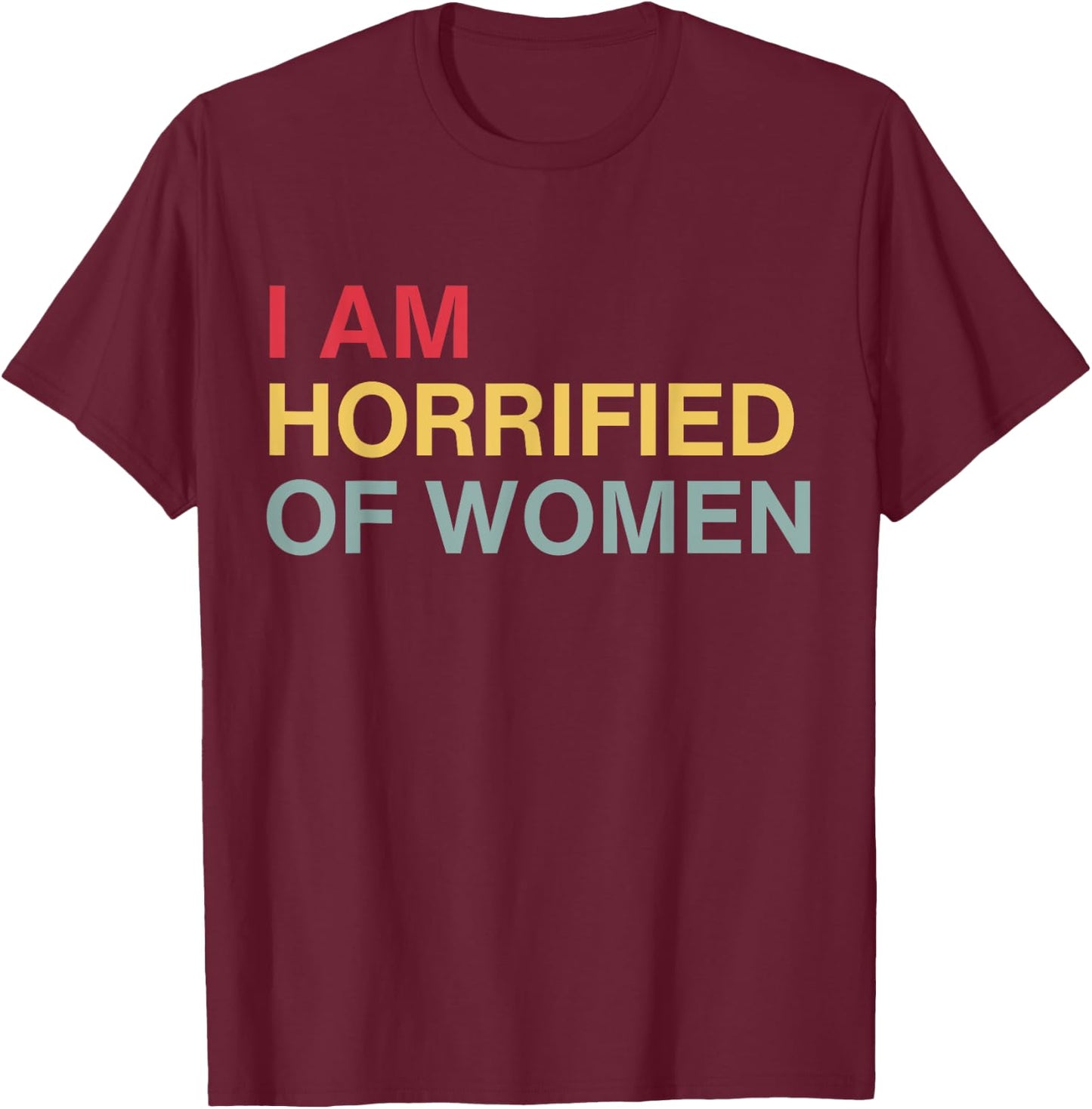I'm Horrified Of Women T-Shirt - T-Shirt | Maroon