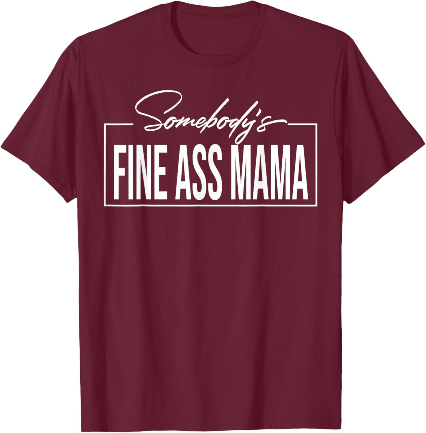 Somebody's Fine Ass Mama T-Shirt - T-Shirt | Maroon