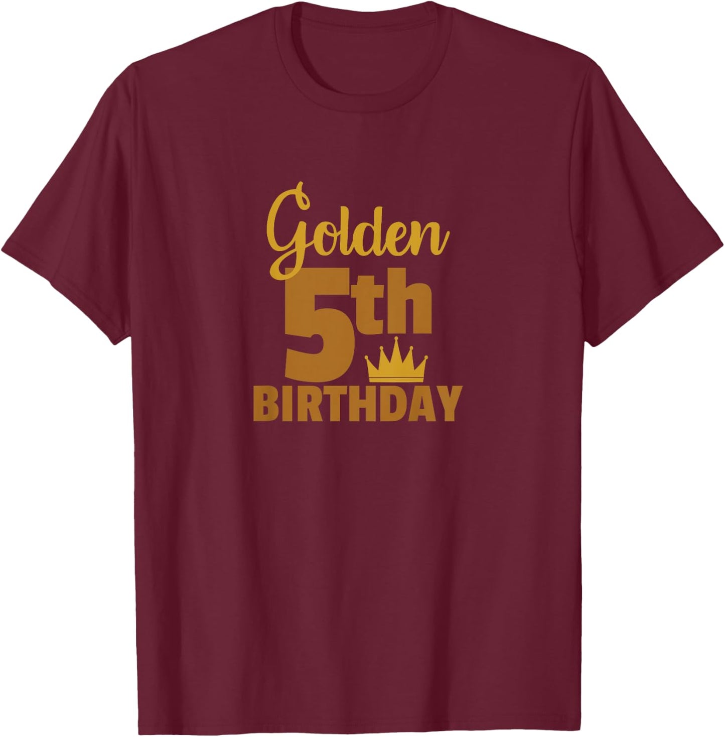 Golden Fifth Birthday Five Year Old Special Occasion T-Shirt - T-Shirt | Maroon
