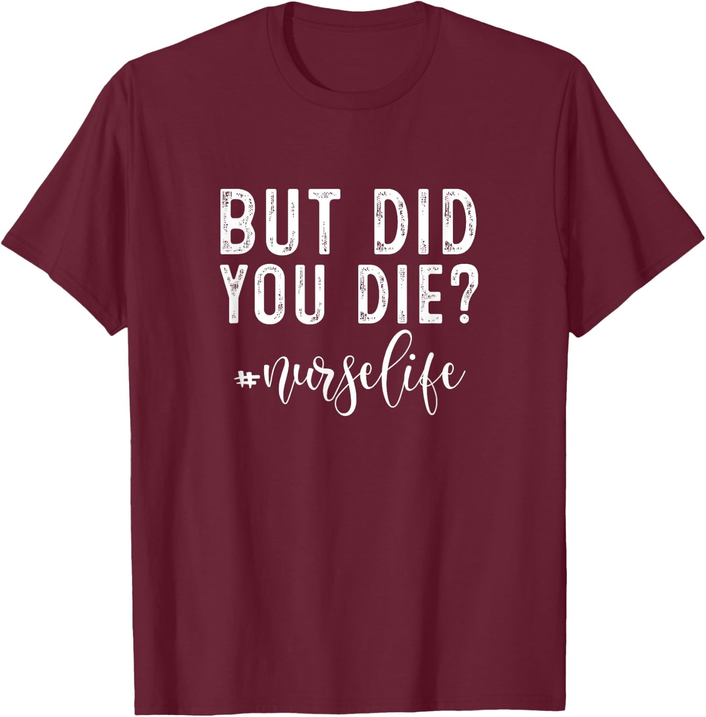 But Did You Die ? Registered Nurse Life Funny Nurse T-Shirt - T-Shirt | Maroon