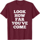 Look How Far You've Come T-Shirt - T-Shirt | Maroon