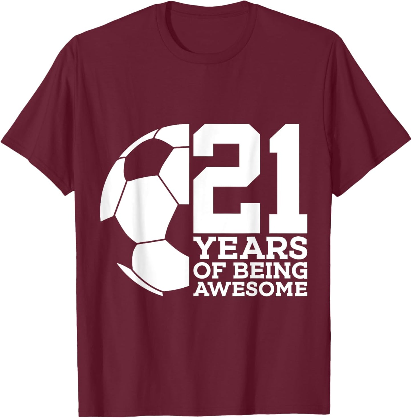 21 Years of Being Awesome Soccer 21st Birthday T-Shirt - T-Shirt | Maroon