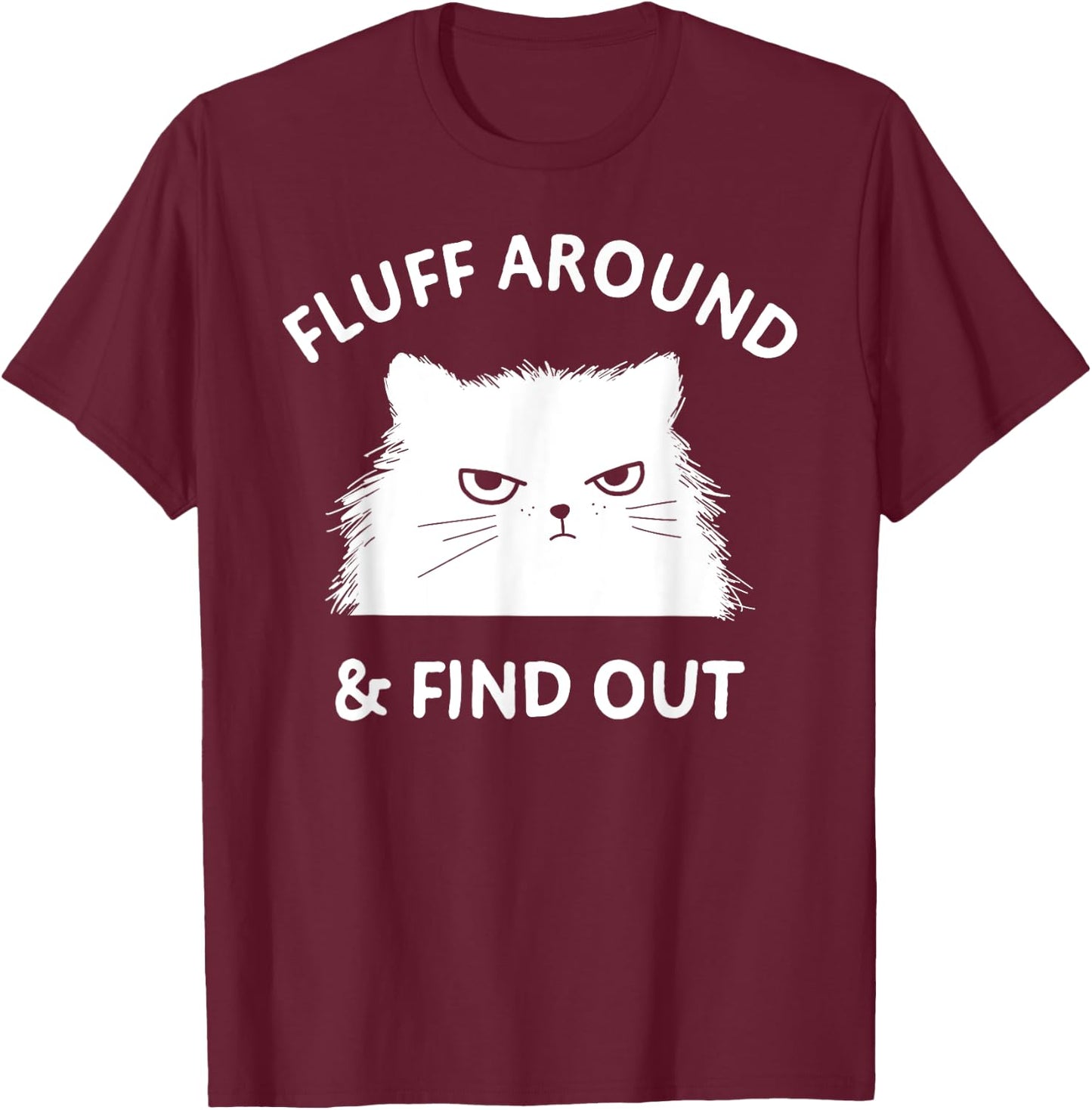 Fluff Around Funny Sarcastic Cat Lady Quote Humor T-Shirt - T-Shirt | Maroon