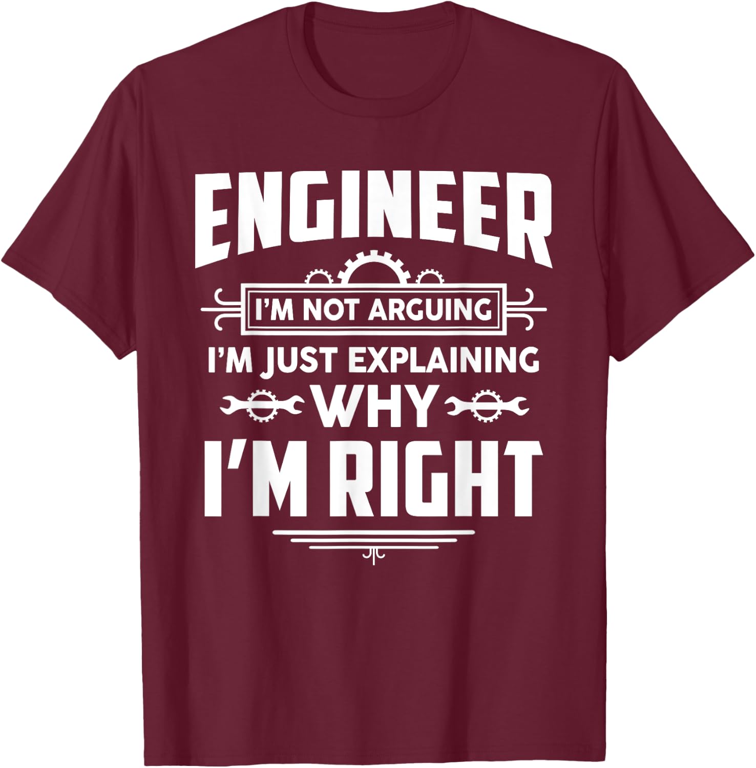 Engineer I'm Not Arguing Funny Engineering Quote Gag Gift T-Shirt - T-Shirt | Maroon