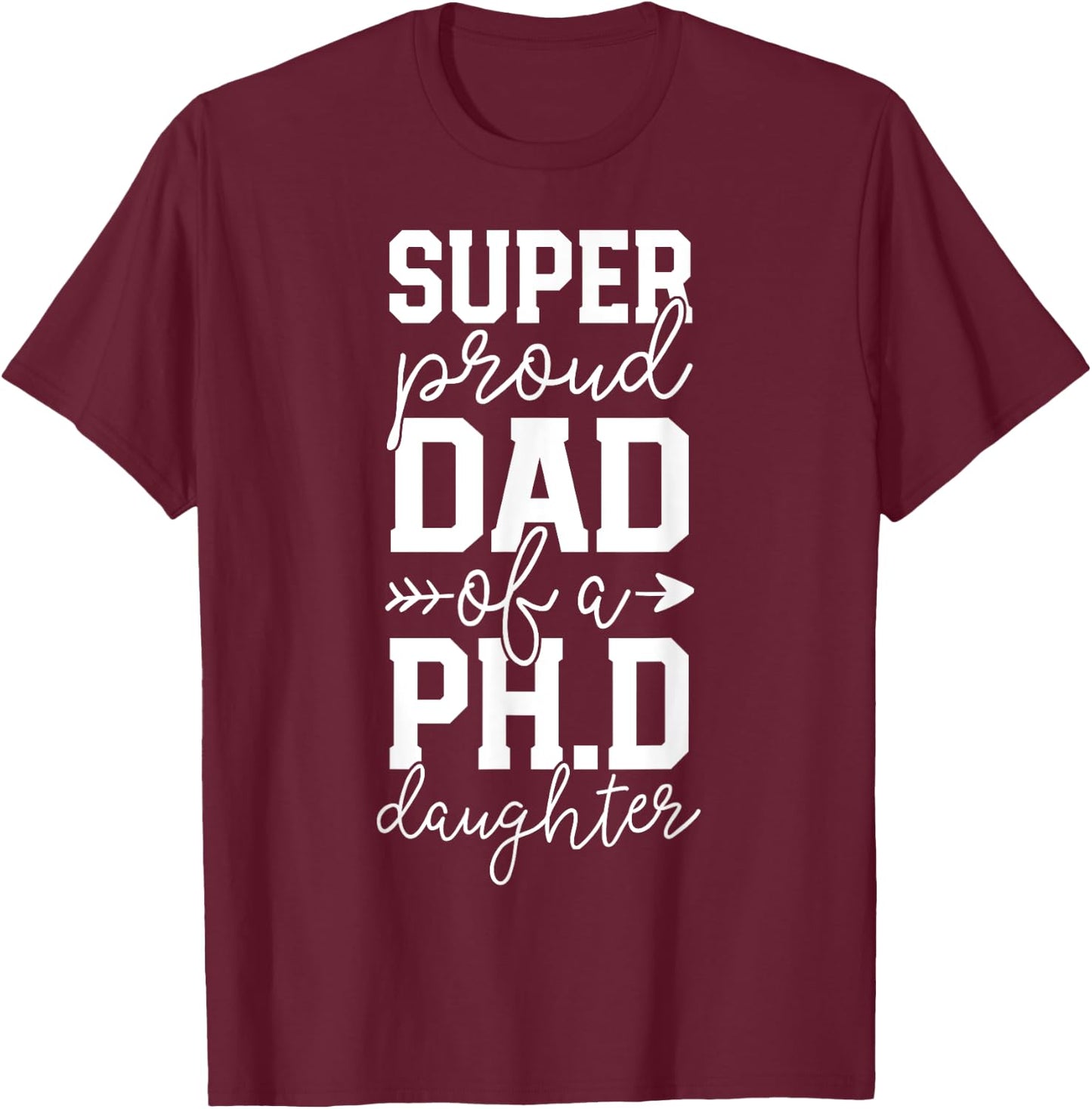 Proud Dad PhD Graduation Family Super Awesome Ph.D Daughter T-Shirt - T-Shirt | Maroon