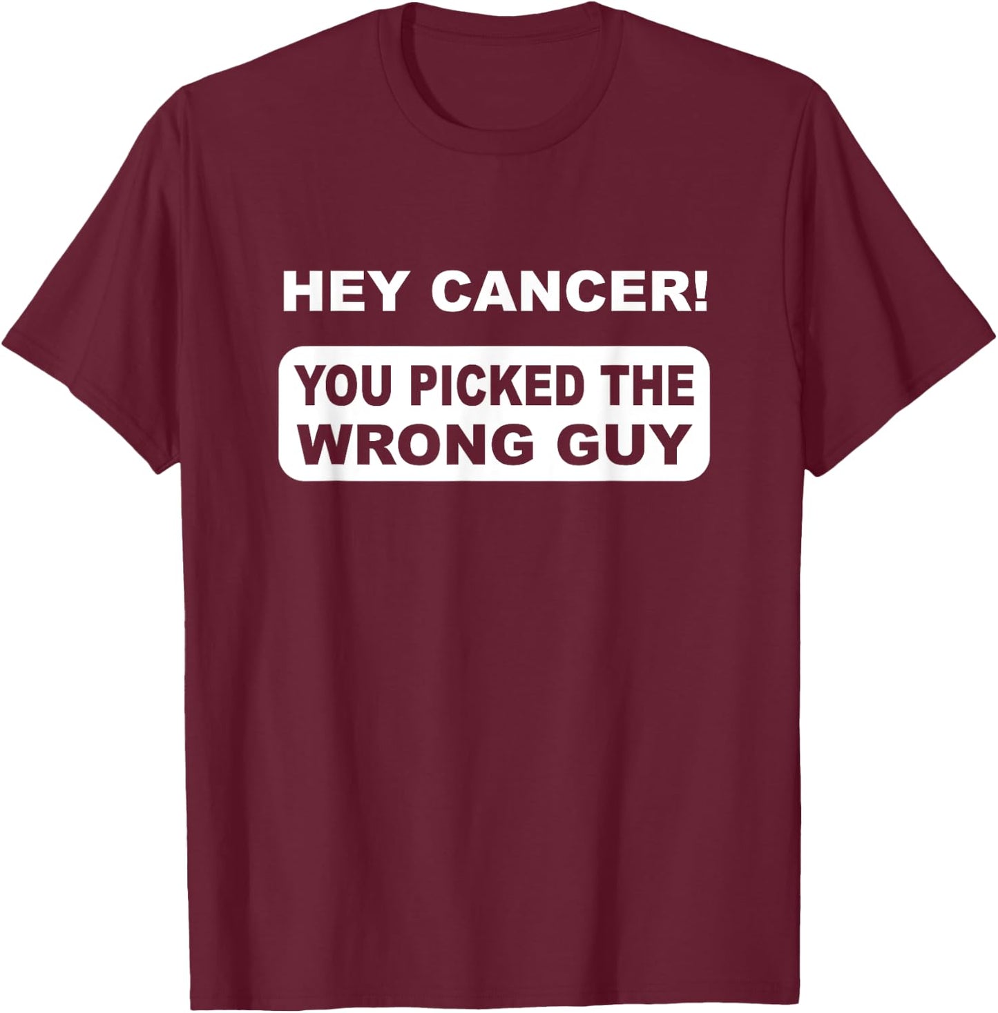 Hey Cancer You Picked The Wrong Guy T-Shirt - T-Shirt | Maroon