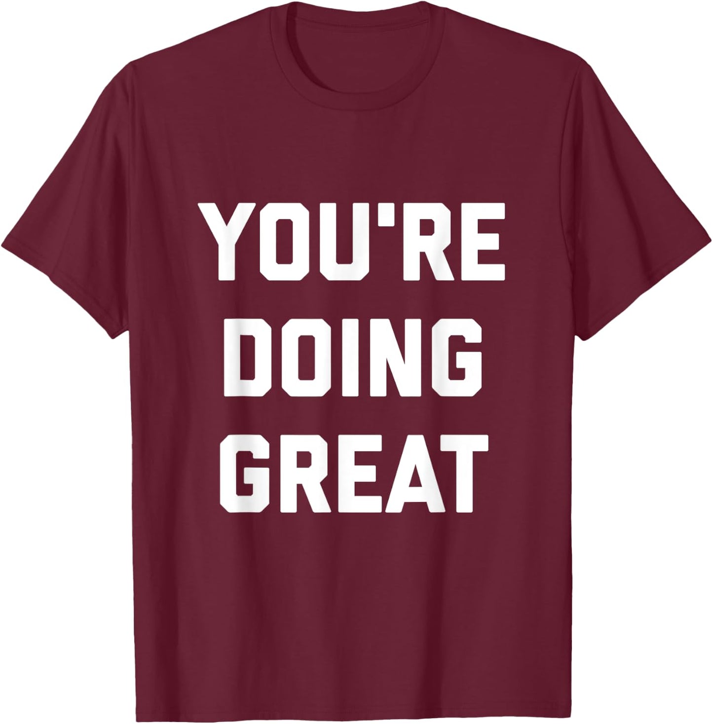 You're Doing Great T-Shirt - T-Shirt | Maroon