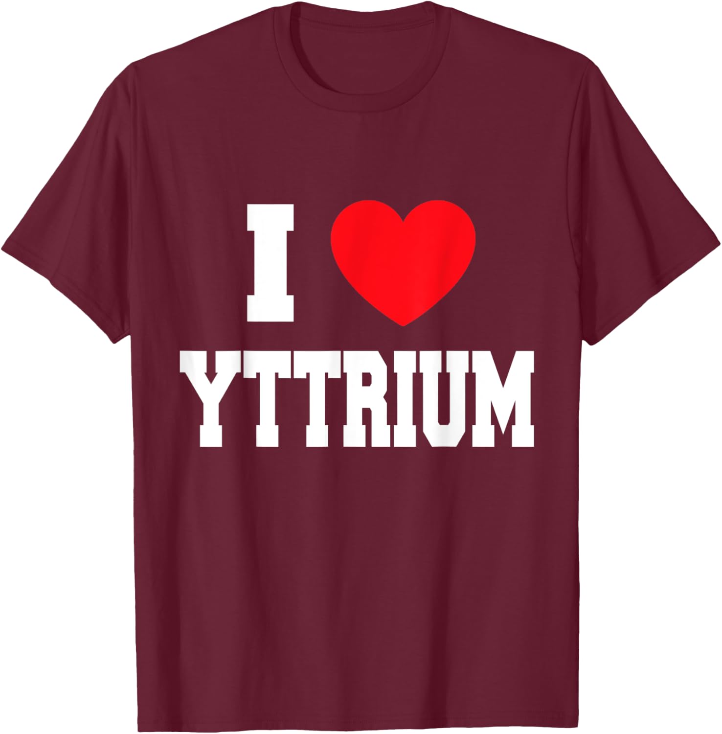 I Love Yttrium T-Shirt - T-Shirt | Maroon