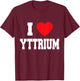 I Love Yttrium T-Shirt - T-Shirt | Maroon