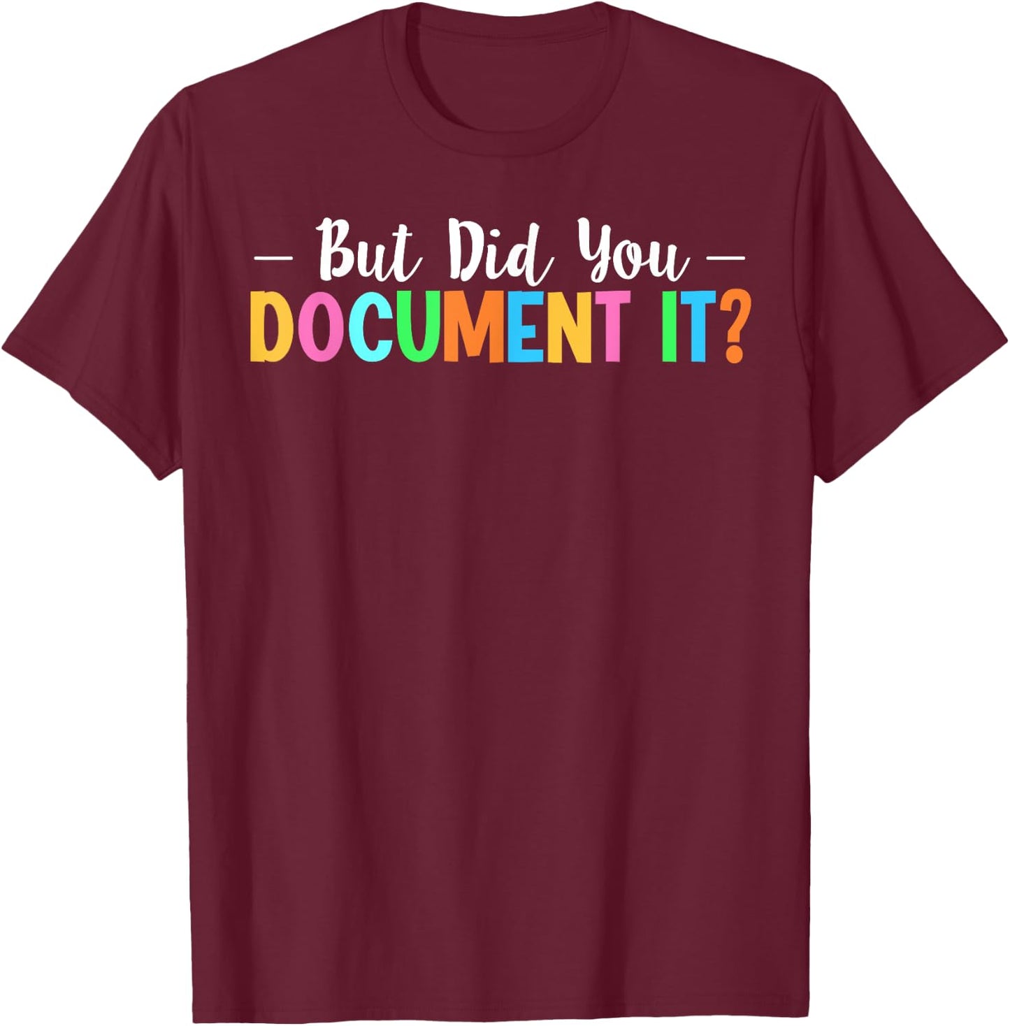 But Did You Document It T-Shirt - T-Shirt | Maroon