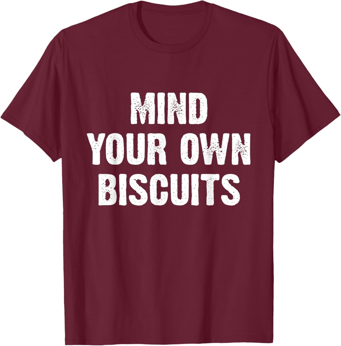 Mind Your Own Biscuits Funny T-Shirt - T-Shirt | Maroon