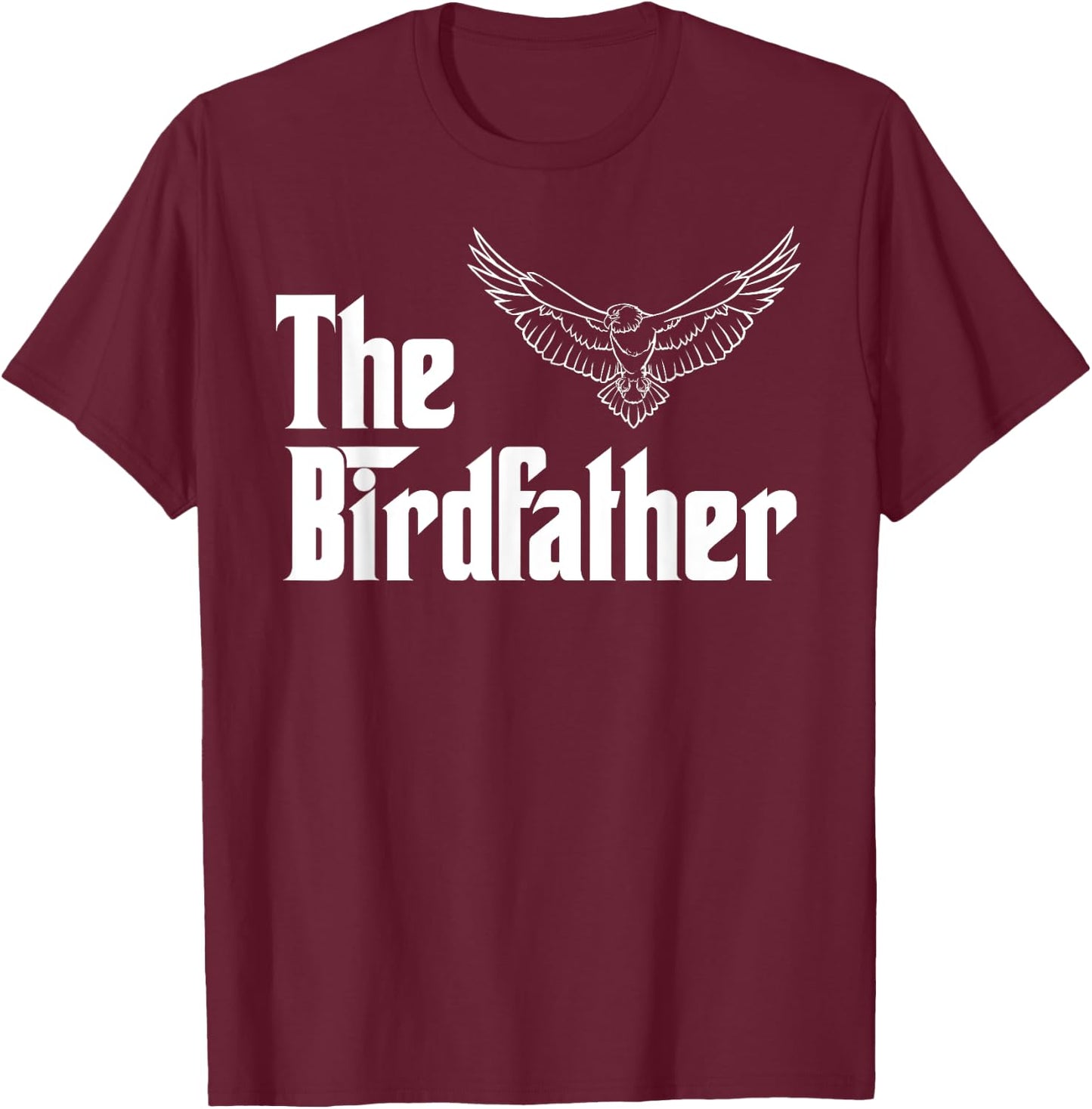 The Birdfather Eagle Funny Bird Watcher Bird Keeper Birding T-Shirt - T-Shirt | Maroon