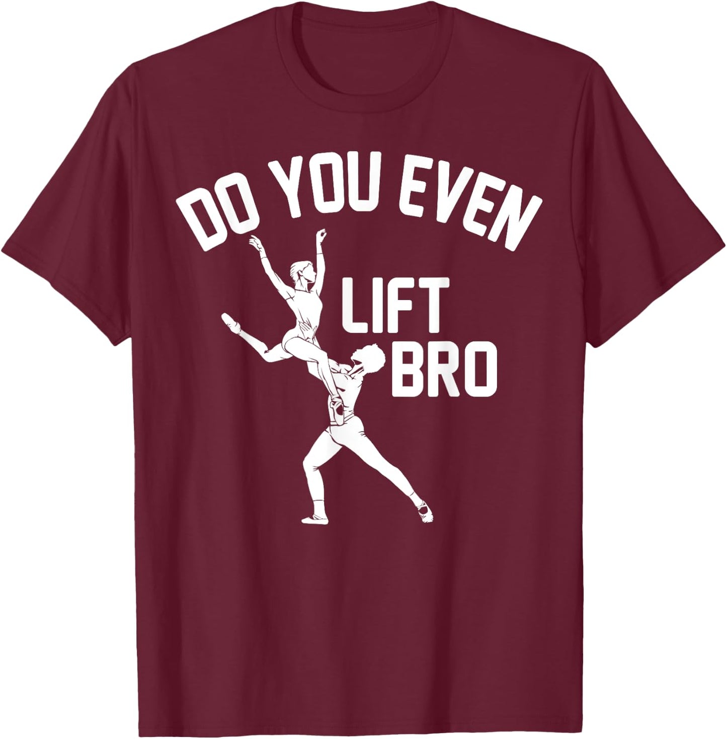 Funny Do You Even Lift Bro Gift Cool Male Ballet Dancing Boy T-Shirt - T-Shirt | Maroon