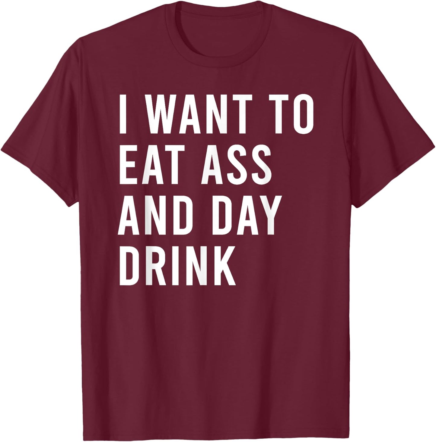 I Want To Eat As And Day Drink Funny Butt Toys T-Shirt - T-Shirt | Maroon