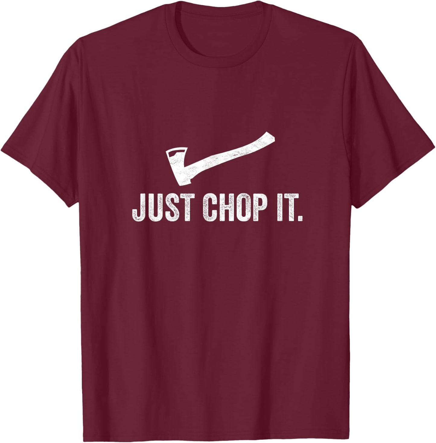 Just Chop It Logging LumberJack Chainsaw Chop Wood Gift T-Shirt - T-Shirt | Maroon