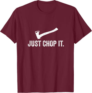 Just Chop It Logging LumberJack Chainsaw Chop Wood Gift T-Shirt - T-Shirt | Maroon