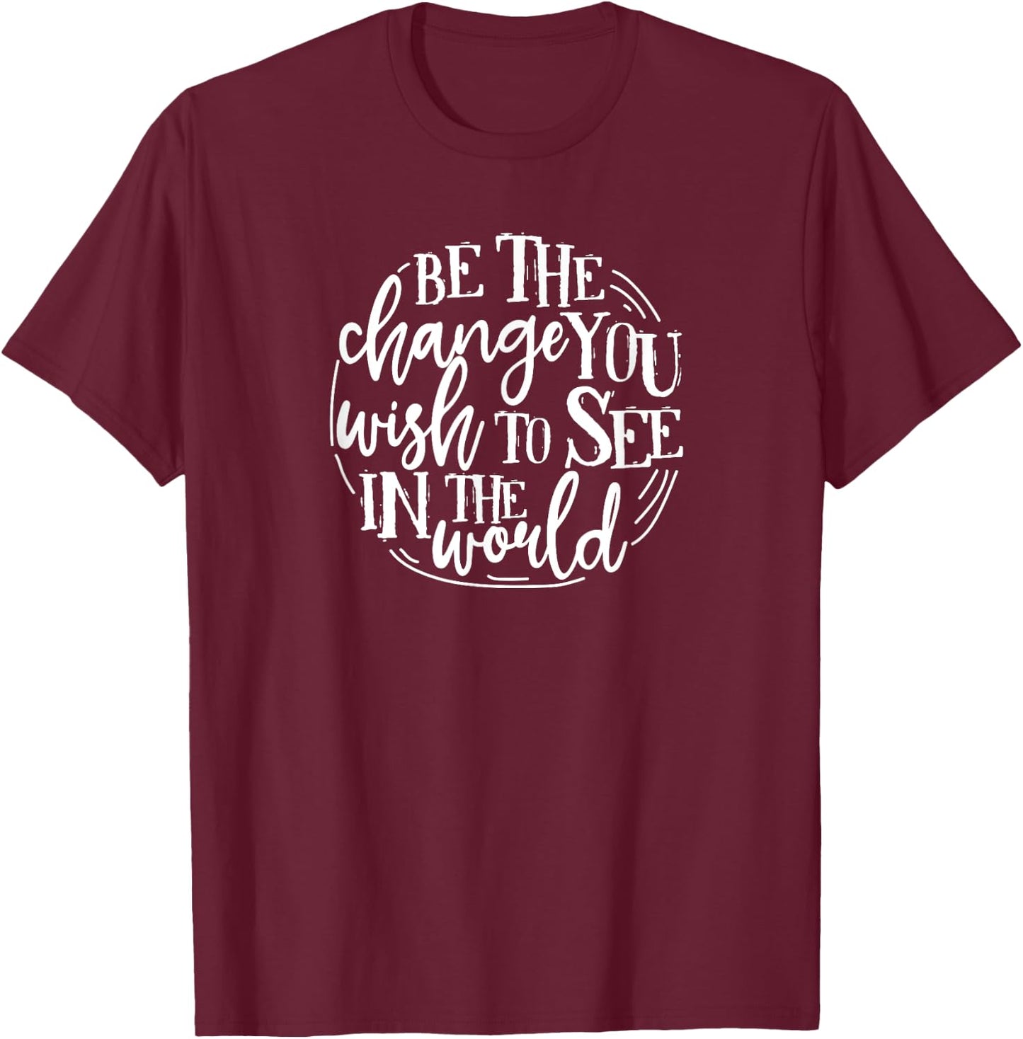 Be The Change You Wish To See In The World Save The Planet T-Shirt - T-Shirt | Maroon