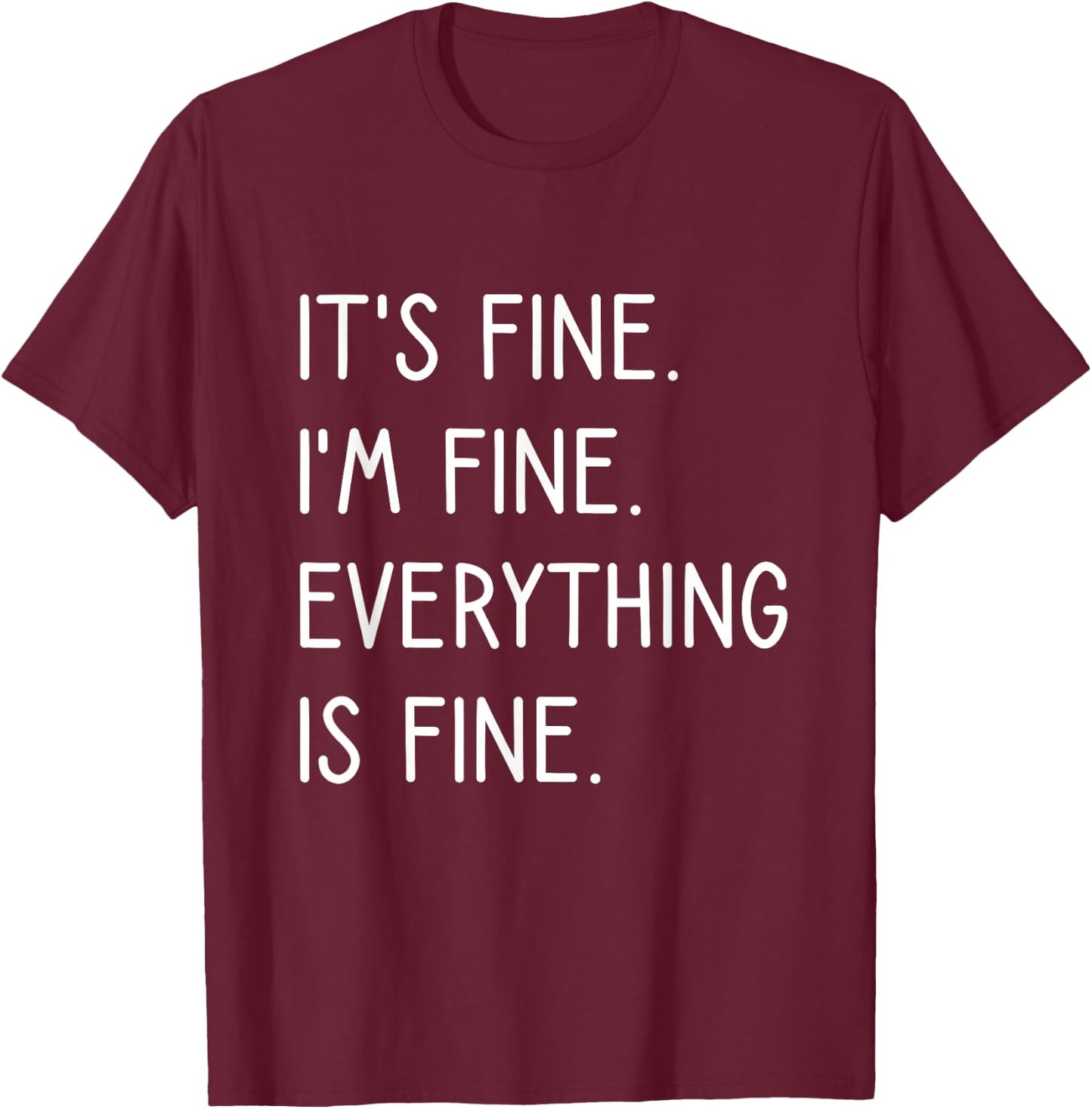 It's Fine I'm Fine Everything Is Fine T-Shirt - T-Shirt | Maroon